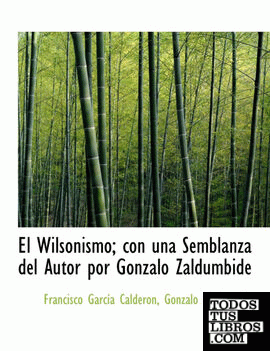 El Wilsonismo; con una Semblanza del Autor por Gonzalo Zaldumbide