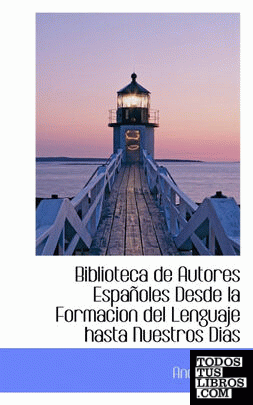 Biblioteca de Autores Españoles Desde la Formacion del Lenguaje hasta Nuestros Dias