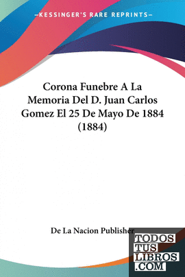 Corona Funebre A La Memoria Del D. Juan Carlos Gomez El 25 De Mayo De 1884 (1884