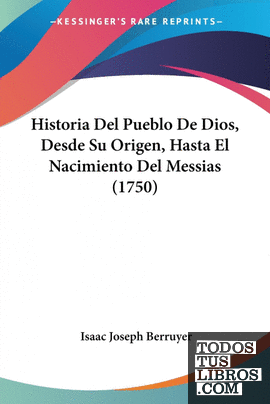 Historia Del Pueblo De Dios, Desde Su Origen, Hasta El Nacimiento Del Messias (1