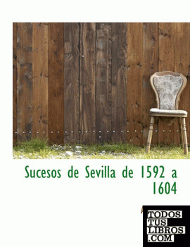 Sucesos de Sevilla de 1592 á 1604