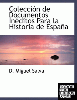 Colecci N de Documentos in Ditos Para La Historia de Espa a