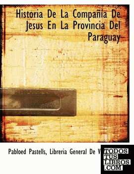 Historia De La Compañía  De Jesús En La Provincia Del Paraguay