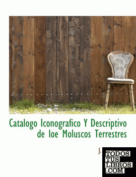 Catalogo Iconografico Y Descriptivo de loe Moluscos Terrestres