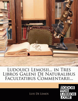 Ludouici Lemosii... in Tres Libros Galeni De Naturalibus Facultatibus Commentarii...