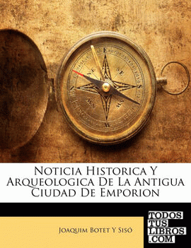 Noticia Historica Y Arqueologica De La Antigua Ciudad De Emporion