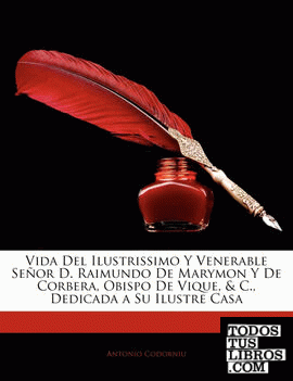 Vida del Ilustrissimo y Venerable Se or D. Raimundo de Marymon y de Corbera, Obispo de Vique, & C., Dedicada a Su Ilustre Casa