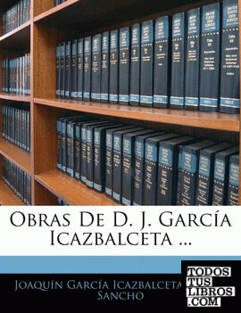 Obras De D. J. García Icazbalceta ...
