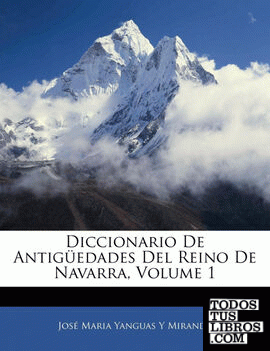 Diccionario De Antigüedades Del Reino De Navarra, Volume 1