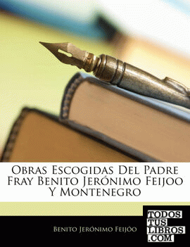 Obras Escogidas Del Padre Fray Benito Jerónimo Feijoo Y Montenegro