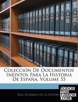 Colección De Documentos Inéditos Para La Historia De España, Volume 55