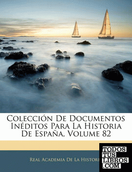 Colección De Documentos Inéditos Para La Historia De España, Volume 82