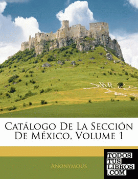 Catálogo De La Sección De México, Volume 1