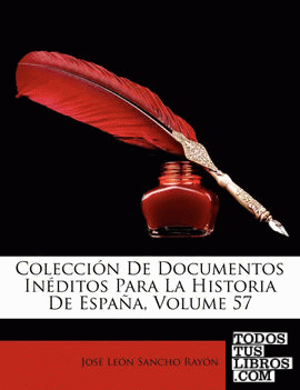 Colecci N de Documentos in Ditos Para La Historia de Espa A, Volume 57