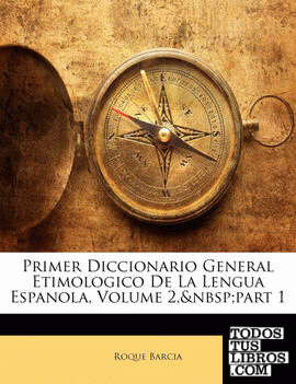 Primer Diccionario General Etimologico De La Lengua Espanola, Volume 2,&nbsp;part 1