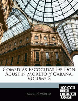 Comedias Escogidas De Don Agustín Moreto Y Cabaña, Volume 2