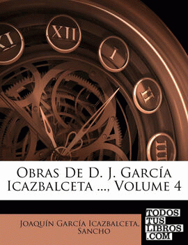 Obras De D. J. García Icazbalceta ..., Volume 4