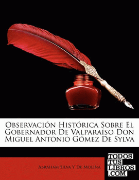 Observación Histórica Sobre El Gobernador De Valparaíso Don Miguel Antonio Gómez De Sylva