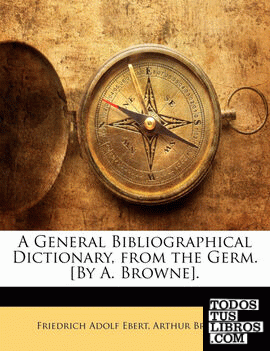 A General Bibliographical Dictionary, from the Germ. [By A. Browne].