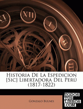 Historia De La Espedicion [Sic] Libertadora Del Perú (1817-1822)
