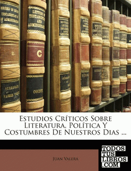 Estudios Críticos Sobre Literatura, Política Y Costumbres De Nuestros Dias ...