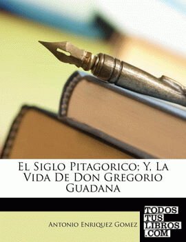 El Siglo Pitagorico; Y, La Vida De Don Gregorio Guadana