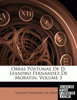 Obras Póstumas De D. Leandro Fernandez De Moratin, Volume 3