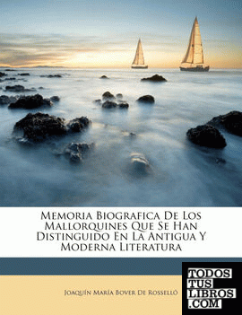 Memoria Biografica De Los Mallorquines Que Se Han Distinguido En La Antigua Y Moderna Literatura