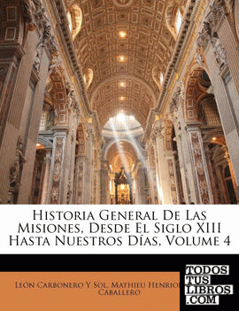 Historia General De Las Misiones, Desde El Siglo XIII Hasta Nuestros Días, Volume 4