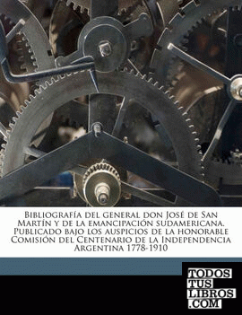 Bibliografía Del General Don José De San Martín Y De La Emancipación ...