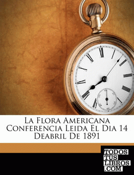 La Flora Americana Conferencia Leida El Dia 14 Deabril De 1891