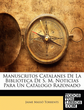Manuscritos Catalanes De La Biblioteca De S. M. Noticias Para Un Catálogo Razonado