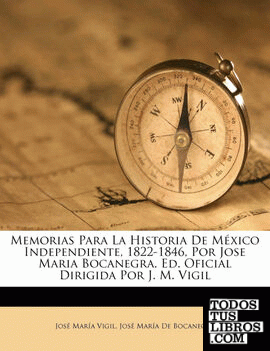 Memorias Para La Historia De México Independiente, 1822-1846, Por Jose Maria Bocanegra. Ed. Oficial Dirigida Por J. M. Vigil