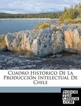 Cuadro Histórico De La Producción Intelectual De Chile