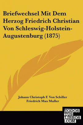 Briefwechsel Mit Dem Herzog Friedrich Christian Von Schleswig-Holstein-Augustenb