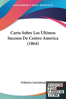 Carta Sobre Los Ultimos Sucesos De Centro America (1864)