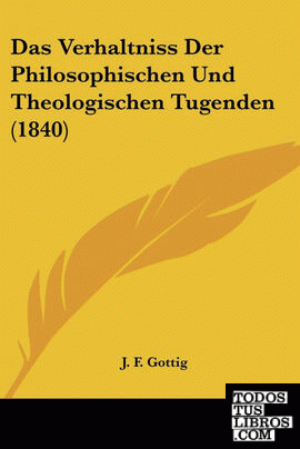 Das Verhaltniss Der Philosophischen Und Theologischen Tugenden (1840)