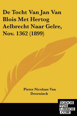 De Tocht Van Jan Van Blois Met Hertog Aelbrecht Naar Gelre, Nov. 1362 (1899)