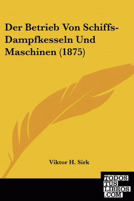 Der Betrieb Von Schiffs-Dampfkesseln Und Maschinen (1875)