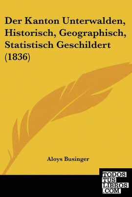 Der Kanton Unterwalden, Historisch, Geographisch, Statistisch Geschildert (1836)