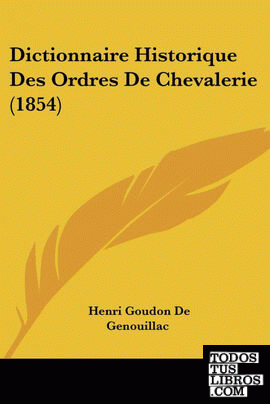 Dictionnaire Historique Des Ordres De Chevalerie (1854)