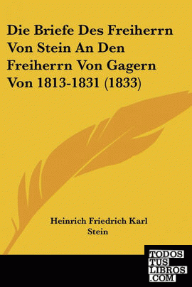 Die Briefe Des Freiherrn Von Stein An Den Freiherrn Von Gagern Von 1813-1831 (18