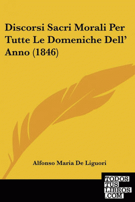 Discorsi Sacri Morali Per Tutte Le Domeniche Dell' Anno (1846)