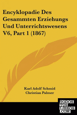 Encyklopadie Des Gesammten Erziehungs Und Unterrichtswesens V6, Part 1 (1867)