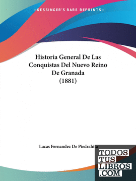 Historia General De Las Conquistas Del Nuevo Reino De Granada (1881)