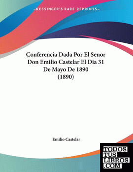 Conferencia Dada Por El Senor Don Emilio Castelar El Dia 31 De Mayo De 1890 (189