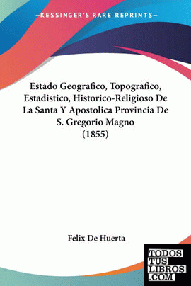 Estado Geografico, Topografico, Estadistico, Historico-Religioso De La Santa Y A