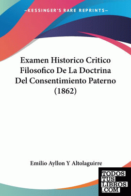 Examen Historico Critico Filosofico De La Doctrina Del Consentimiento Paterno (1