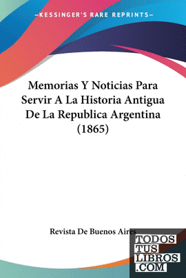 Memorias Y Noticias Para Servir A La Historia Antigua De La Republica Argentina