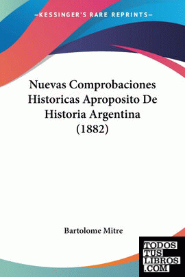 Nuevas Comprobaciones Historicas Aproposito De Historia Argentina (1882)